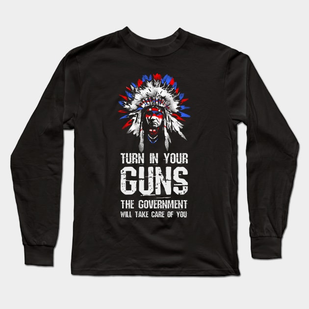 Turn In Your Guns The Government Will Take Care Of You Long Sleeve T-Shirt by Styr Designs